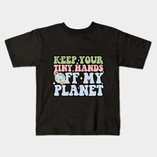 Keep Your Tiny Hands Off My Planet Kids T-Shirt